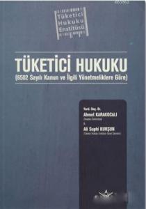 Tüketici Hukuku; 6502 Sayılı Kanun ve İlgili Yönetmeliklere Göre