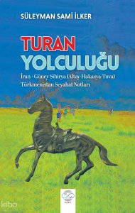 Turan Yolculuğu; İran - Güney Sibirya (Altay-Hakasya-Tuva) - Türkmenistan Seyahat Notları