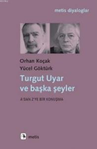 Turgut Uyar ve Başka Şeyler; A'dan Z'ye bir Konuşma