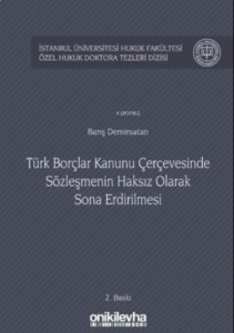 Türk Borçlar Kanunu Çerçevesinde Sözleşmenin Haksız Olarak Sona Erdirilmesi;İstanbul Üniversitesi Hukuk Fakültesi Özel Hukuk Doktora Tezleri Dizisi No:11
