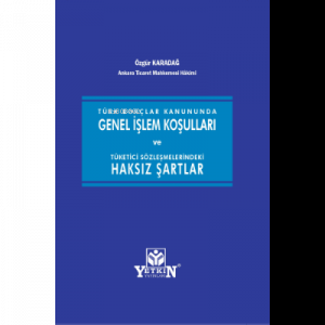 Türk Borçlar Kanununda Genel İşlem Koşulları ve Tüketici Sözleşmelerindeki Haksız Şartlar
