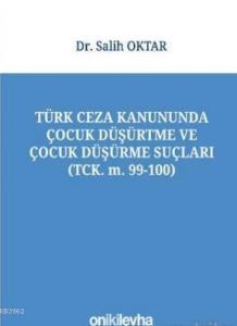 Türk Ceza Kanununda Çocuk Düşürtme ve Çocuk Düşürme Suçları