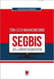 Türk Ceza Muhakemesinde Ses ve Görüntü Bilişim Sistemi (SEGBİS)