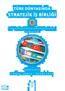 Türk Dünyasında Stratejik İş Birliği;Uluslararası Katılımlı Türk Dünyası Stratejik Araştırmalar Kongresi Bildiriler Kitabı