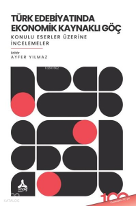 Türk Edebiyatında Ekonomik Kaynaklı Göç Konulu Eserler Üzerine İncelemeler