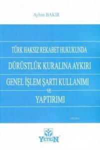 Türk Haksız Rekabet Hukukunda Dürüstlük Kuralına Aykırı Genel İşlem Şartı Kullanımı ve Yaptırımı