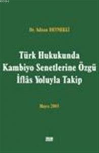 Türk Hukukunda Kambiyo Senetlerine Özgü İflas Yoluyla Takip