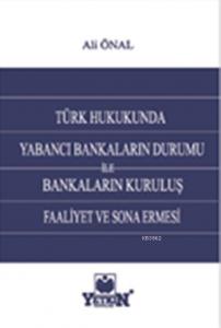 Türk Hukukunda Yabancı Bankaların Durumu ile Bankaların Kuruluş, Faaliyet ve Sona Ermesi