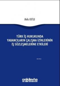 Türk İş Hukukunda Yabancıların Çalışma İzinlerinin İş Sözleşmelerine Etkileri