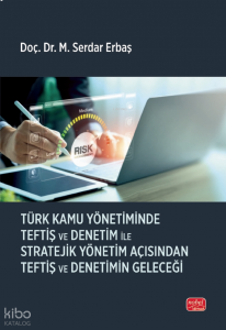 Türk Kamu Yönetiminde Teftiş ve Denetim ile Stratejik Yönetim Açısından Teftiş ve Denetimin Geleceği