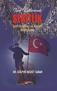 Türk Kültüründe Şehitlik Şehit Anlatıları ve Ağıtları Bağlamında