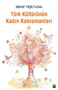 Türk Kültürünün Kadın Kahramanları - 2