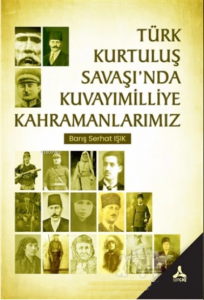 Türk Kurtuluş Savaşı’nda Kuvayımilliye Kahramanlarımız