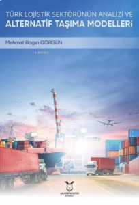 Türk Lojistik Sektörünün Analizi ve Alternatif Taşıma Modelleri