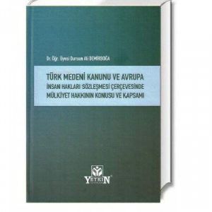 Türk Medeni Kanunu ve Avrupa İnsan Hakları Sözleşmesi Çerçevesinde Mülkiyet Hakkının Konusu ve Kapsamı