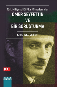 Türk Milliyetçiliği Fikir Mimarlarından Ömer Seyfettin Ve Bir Soruşturma