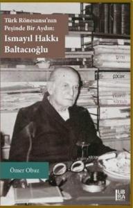 Türk Rönesansı'nın Peşinde Bir Aydın: Ismayıl Hakkı Baltacıoğlu