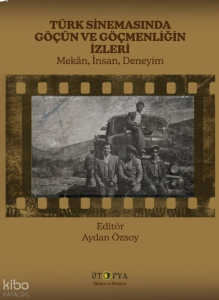 Türk Sinemasında Göçün ve Göçmenliğin İzleri;Mekân, İnsan, Deneyim