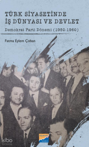 Türk Siyasetinde İş Dünyası ve Devlet;Demokrat Parti Dönemi (1950-1960)