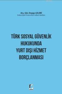 Türk Sosyal Güvenlik Hukukunda Yurt Dışı Hizmet Borçlanması