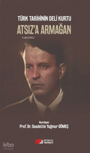 Türk Tarihinin Deli Kurtu Atsiz’a Armağan