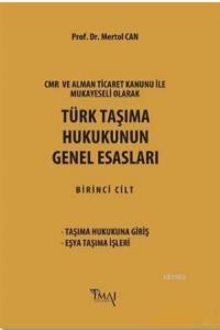 Türk Taşıma Hukukunun Genel Esasları; CMR ve Alman Ticaret Kanunu Hükümleri ile Mukayeseli Olarak