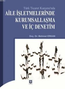 Türk Ticaret Kanunu`nda Aile İşletmelerinde Kurumsallaşma ve İç Denetim