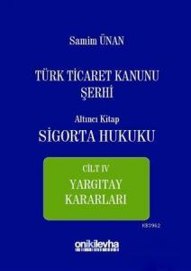 Türk Ticaret Kanunu Şerhi Altıncı Kitap - Sigorta Hukuku Cilt 4; Yargıtay Kararları