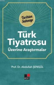 Türk Tiyatrosu Üzerine Araştırmalar; Tarihten Sahneye