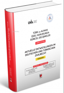 Türk ve Alman Özel Hukukunda Güncel Gelişmeler Sempozyum Kitabı;Aktuelle Entwicklungen im Deutschen und Türkischen Zivilrecht Tagunsband