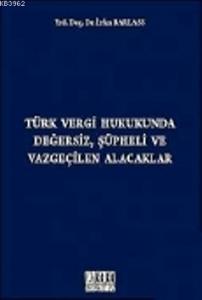 Türk Vergi Hukukunda Değersiz, Şüpheli ve Vazgeçilen Alacaklar