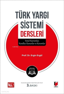 Türk Yargı Sistemi Dersleri;Temel Kavramlar, Kurallar, Kanunlar ve Kurumlar