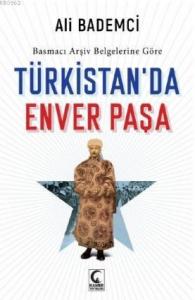 Türkistan'da Enver Paşa; Basmacı Arşiv Belgelerine Göre