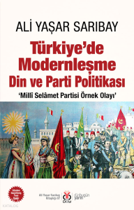 Türkiye’de Modernleşme Din ve Parti Politikası;‘Millî Selâmet Partisi Örnek Olayı’