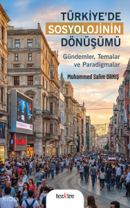 Türkiye’de Sosyolojinin Dönüşümü;Gündemler, Temalar ve Paradigmalar