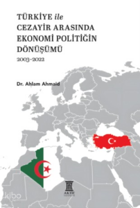 Türkiye ile Cezayir Arasında Ekonomi Politiğin Dönüşümü (2003-2022)