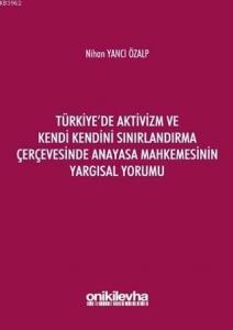 Türkiye'de Aktivizm ve Kendi Kendini Sınırlandırma Çerçevesinde Anayasa Mahkemesinin Yargısal Yorumu