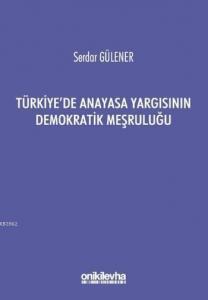 Türkiye'de Anayasa Yargısının Demokratik Meşruluğu