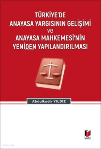 Türkiye'de Anayasa Yargısının Gelişimi ve Anayasa Mahkemesi'nin Yeniden Yapılandırılması