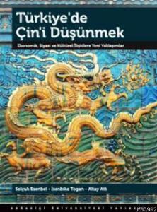 Türkiye'de Çin'i Düşünmek; Ekonomik, Siyasi ve Kültürel İlişkilere Yeni Yaklaşımlar