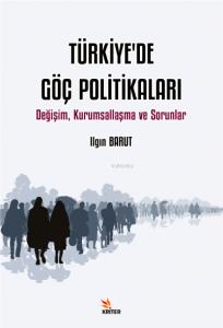 Türkiye'de Göç Politikaları ;Değişim, Kurumsallaşma ve Sorunlar