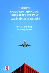 Türkiye'de Hava Kargo Taşımacılığı;Uluslararası Ticaret ve Tedarik Zinciri Perspektifi