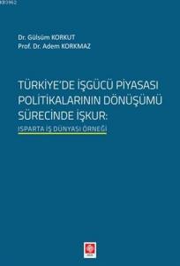 Türkiyede İşgücü Piyasası Politikalarının Dönüşümü Sürecinde İşkur; Isparta İş Dünyası Örneği