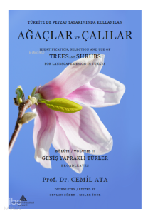Türkiye'de Peyzaj Tasarımında Kullanılan Ağaçlar Ve Çalılar Bölüm 2 - Geniş Yapraklı Türler;Identification, Selection and Use of Trees and Shrubs For Landscape Design in Turkey Volume II Broadleaves