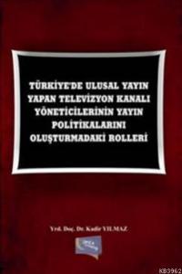 Türkiye'de Ulusal Yayın Yapan Televizyon Kanalı Yöneticilerinin; Yayın Politikalarını Oluşturmadaki Rolleri