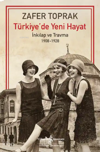 Türkiye'de Yeni Hayat;İnkilap ve Travma 1908-1928
