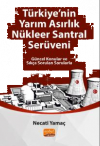 Türkiye'nin Yarım Asırlık Nükleer Santral Serüveni ;Güncel Konular ve Sıkça Sorulan Sorularla