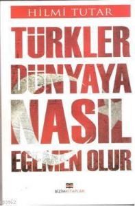 Türkler Dünyaya Nasıl Egemen Olur