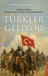 Türkler Geliyor;Direniş ve Diriliş İstanbul-Kudüs-Mekke Hattının Muhafızları