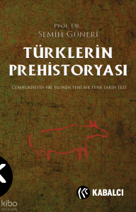 Türklerin Prehistoryası;Cumhuriyetin 100.Yılında Yeni Bir Türk Tarih Tezi